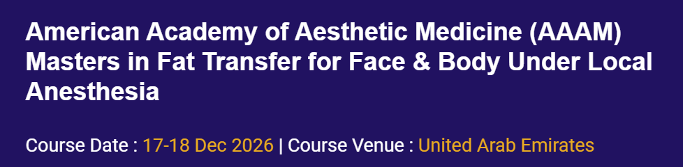 American Academy of Aesthetic Medicine (AAAM) Masters in Fat Transfer for Face & Body Under Local Anesthesia